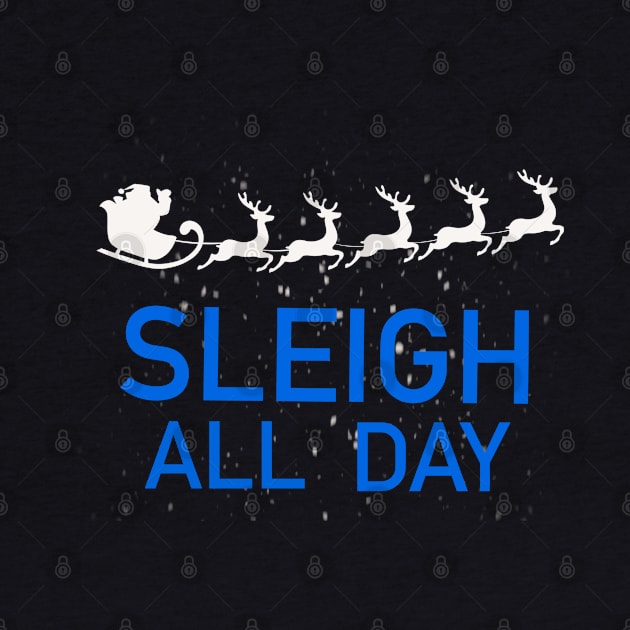 Sleigh All Day by MidniteSnackTees